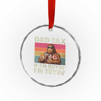 Dad Tax If I Am Buying I Am Trying Crystal Glass Ornament Funny Bigfoot Dad Father's Day Fast Food
