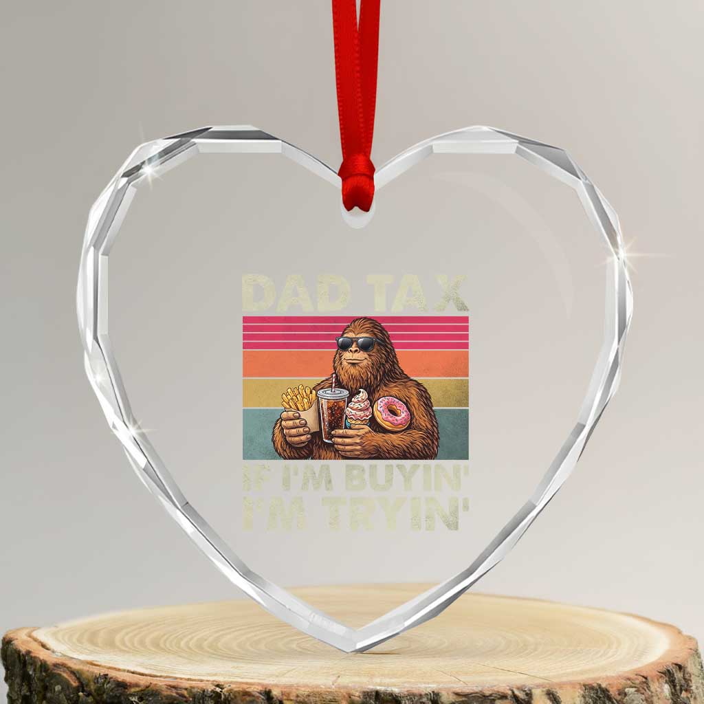 Dad Tax If I Am Buying I Am Trying Heart Crystal Glass Ornament Funny Bigfoot Dad Father's Day Fast Food