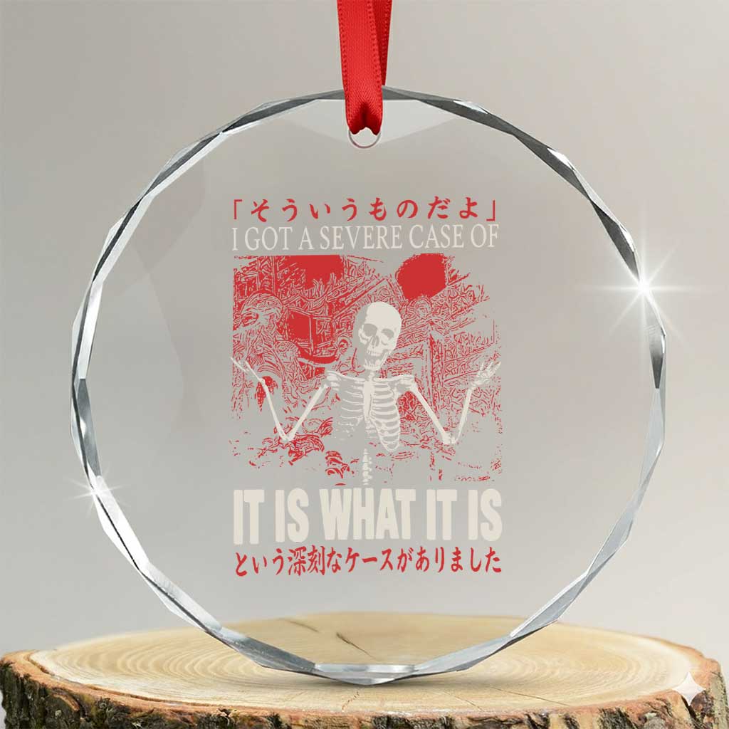 Dark Japanese Aesthetic Skeleton Meme Graphic Crystal Glass Ornament I Got a Severe Case of It Is What It Is