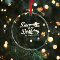 December Is My Birthday Yes The Whole Month Crystal Glass Ornament Funny December Bday Month Gifts