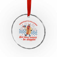 Democracy Is Collapsin But These Weiners Be Slappin 4th of July Crystal Glass Ornament