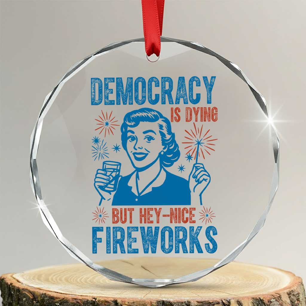 Democracy Is Dying But Hey Nice Fireworks Crystal Glass Ornament Funny Retro 4th of July Political Humor - Wonder Print Shop