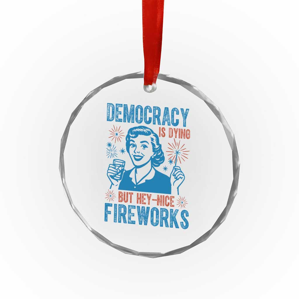 Democracy Is Dying But Hey Nice Fireworks Crystal Glass Ornament Funny Retro 4th of July Political Humor TS02