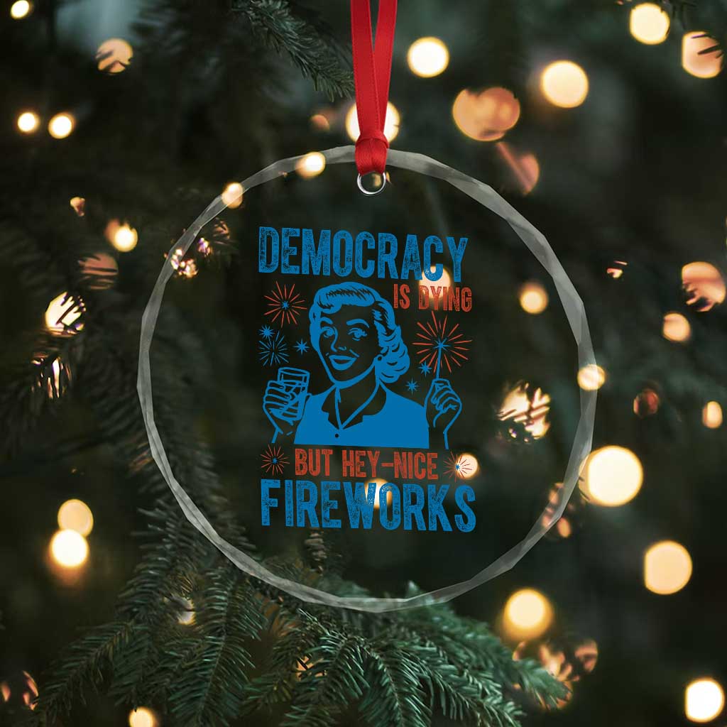 Democracy Is Dying But Hey Nice Fireworks Crystal Glass Ornament Funny Retro 4th of July Political Humor TS02