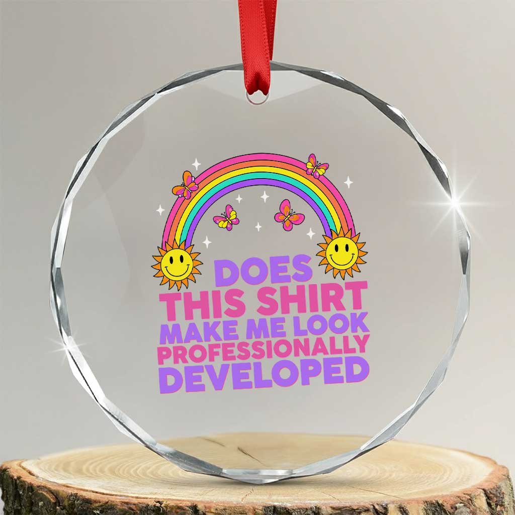 Does This Shirt Make Me Look Professionally Developed Crystal Glass Ornament Retro Rainbow Butterfly Sarcastic Professional Development PD Humor