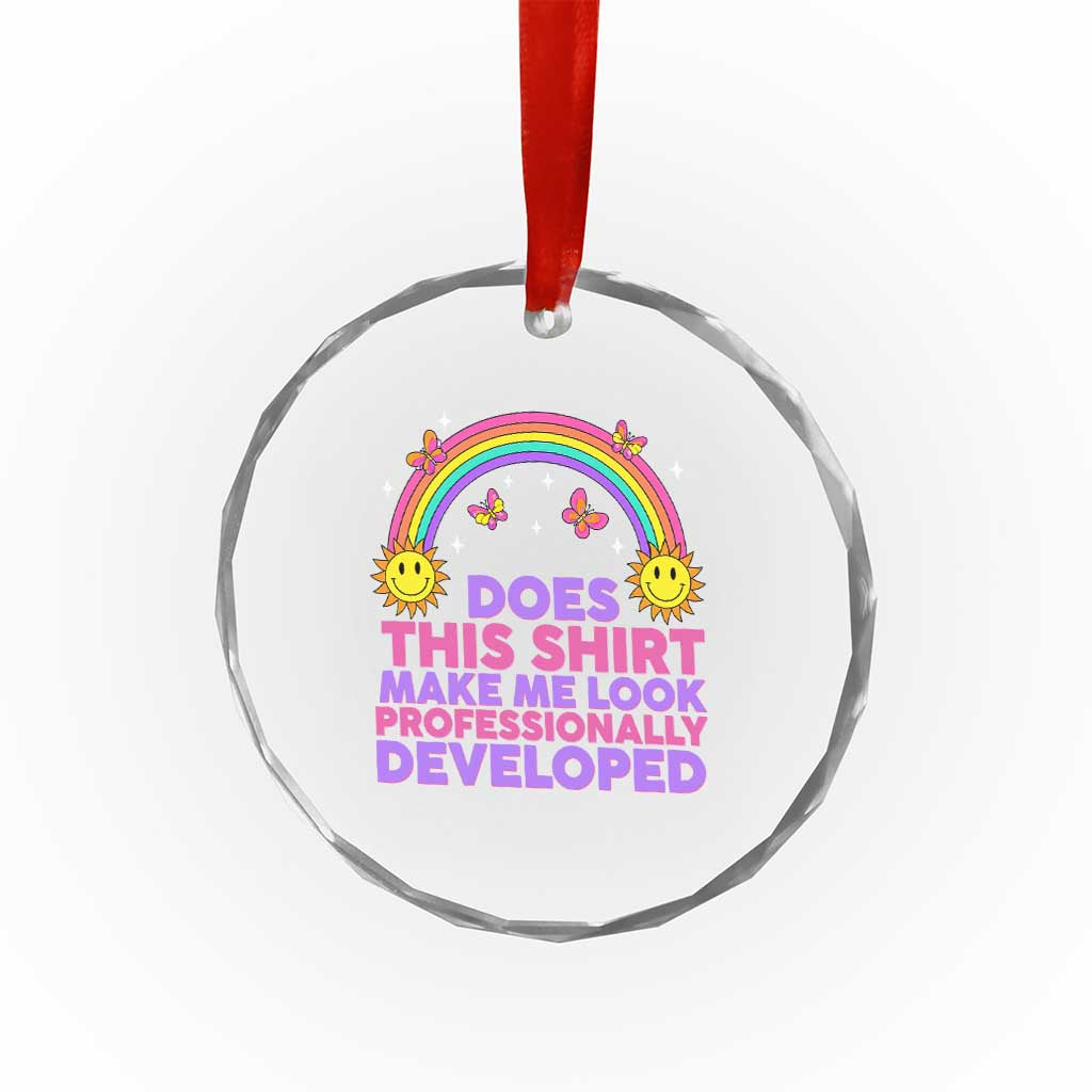 Does This Shirt Make Me Look Professionally Developed Crystal Glass Ornament Retro Rainbow Butterfly Sarcastic Professional Development PD Humor
