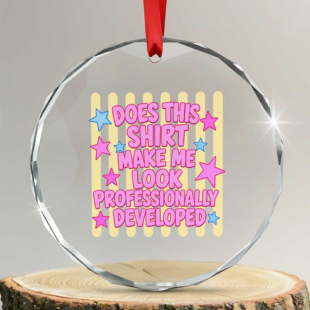 Does This Shirt Make Me Look Professionally Developed Crystal Glass Ornament Y2K Retro Stars Funny Professional Development Workplace Humor