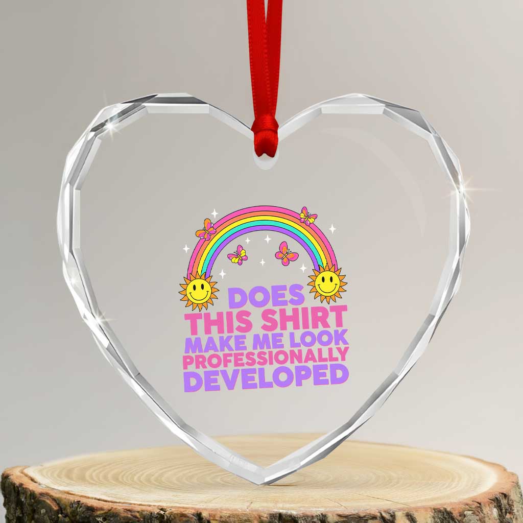 Does This Shirt Make Me Look Professionally Developed Heart Crystal Glass Ornament Retro Rainbow Butterfly Sarcastic Professional Development PD Humor