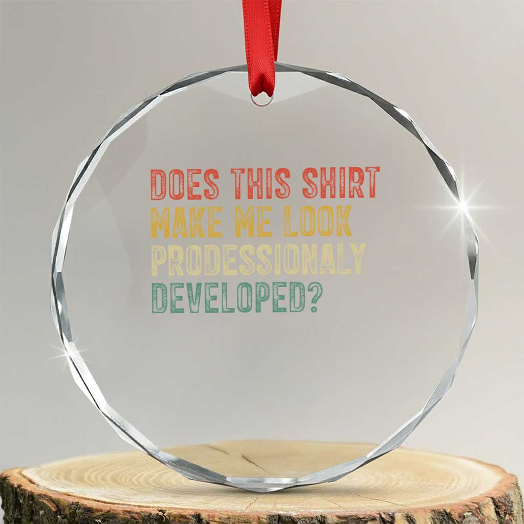 Does This Shirt Make Me Look Professionally Developed Humor Crystal Glass Ornament Funny Teacher Humor