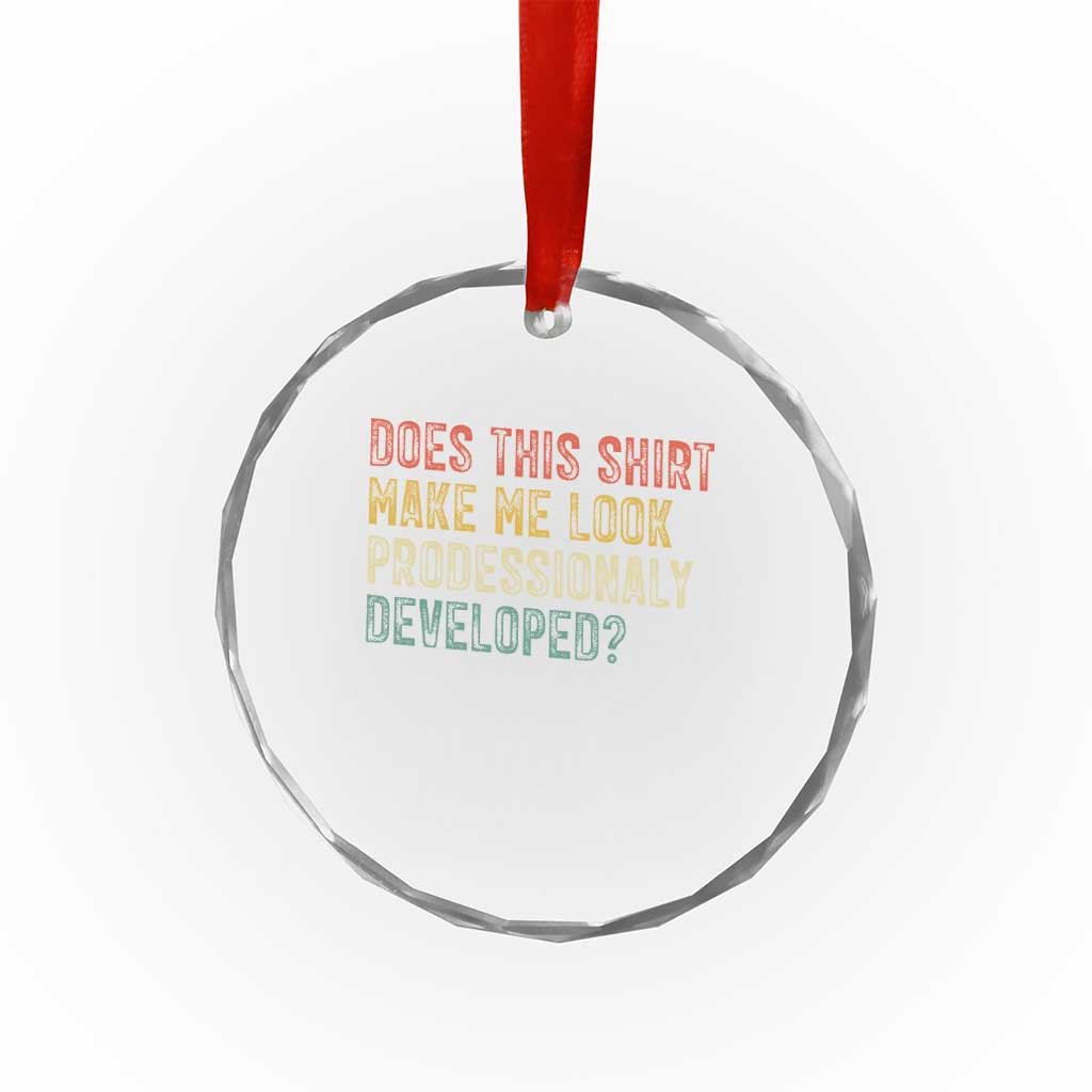 Does This Shirt Make Me Look Professionally Developed Humor Crystal Glass Ornament Funny Teacher Humor