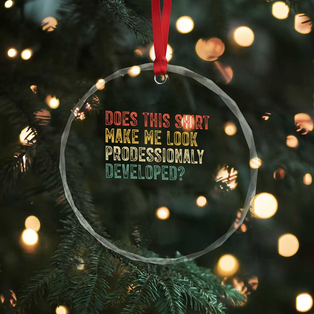 Does This Shirt Make Me Look Professionally Developed Humor Crystal Glass Ornament Funny Teacher Humor
