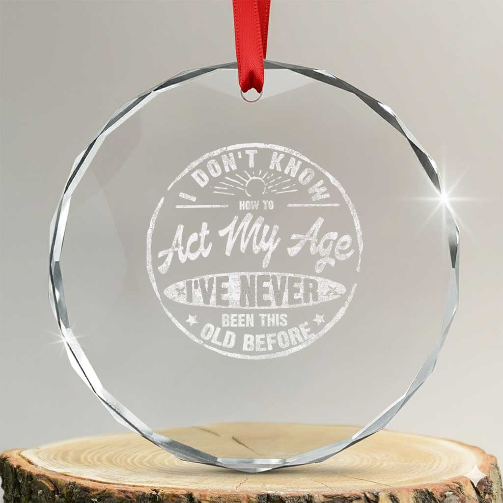 Dont Know How To Act My Age Crystal Glass Ornament Vintage Funny Old Man Saying Gag Gift TS10