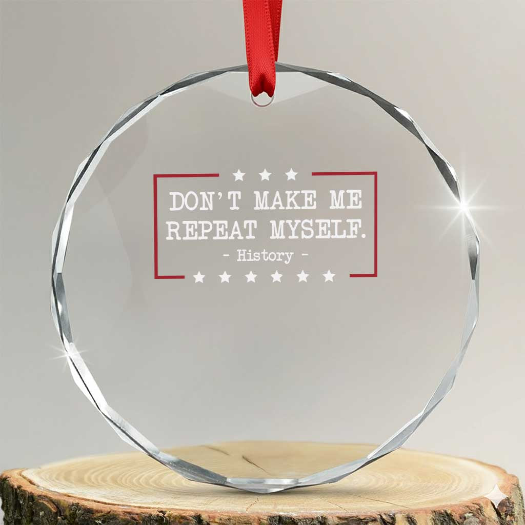 Don't Make Me Repeat Myself History Teacher Crystal Glass Ornament TS10