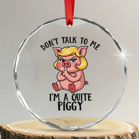 Dont Talk To Me I Am A Quite Piggy Crystal Glass Ornament Funny Pig Political - Wonder Print Shop