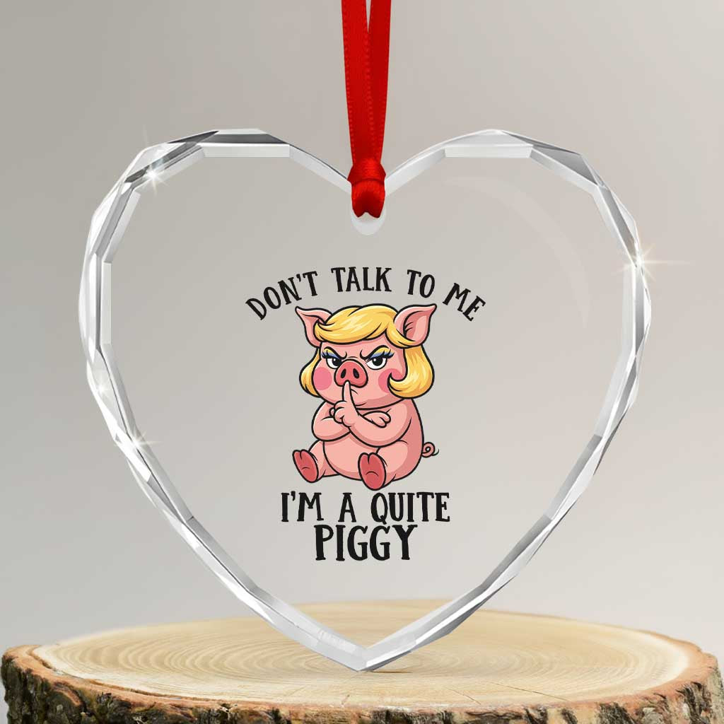 Dont Talk To Me I Am A Quite Piggy Heart Crystal Glass Ornament Funny Pig Political - Wonder Print Shop