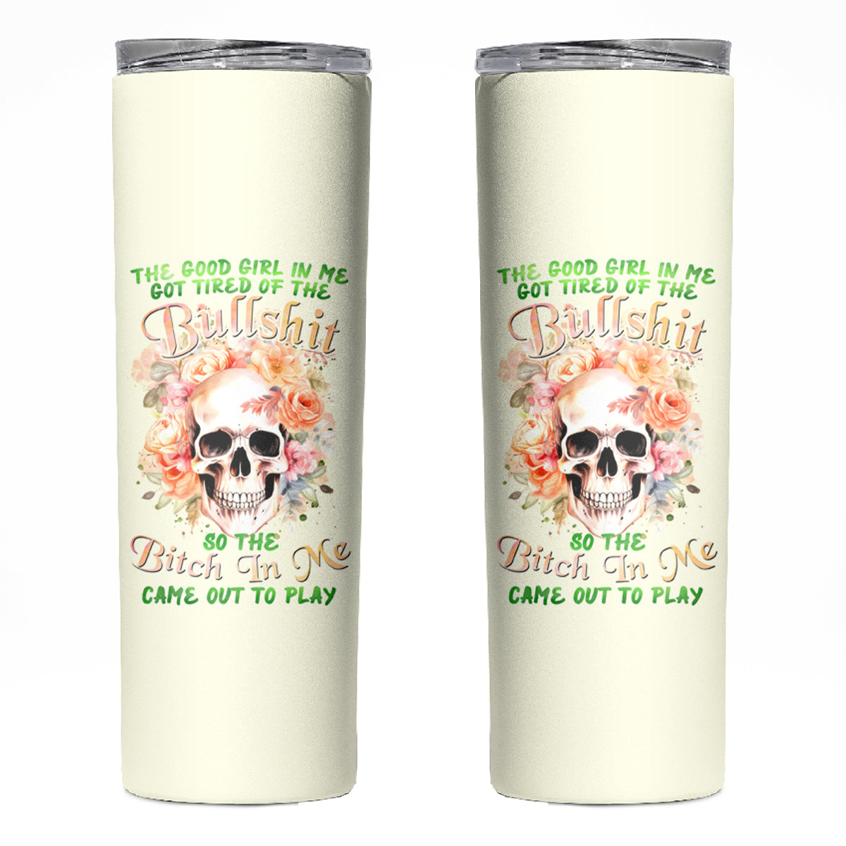 Rose Skull Skinny Tumbler The Good Girl In Me Got Tired Of The Bullshit - Wonder Print Shop