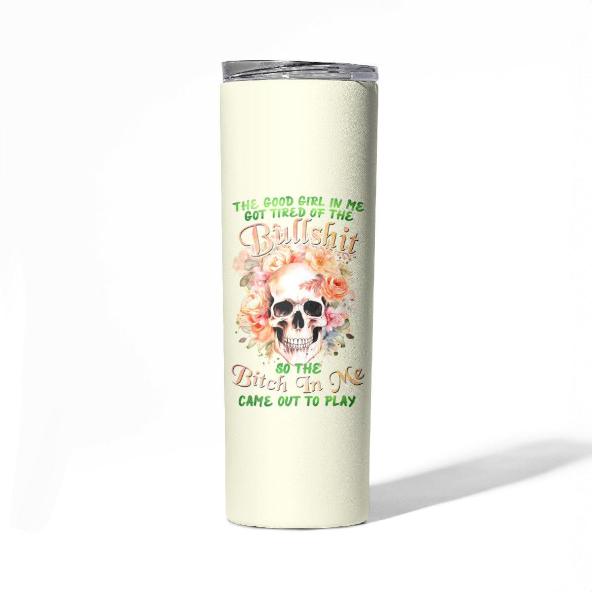 Rose Skull Skinny Tumbler The Good Girl In Me Got Tired Of The Bullshit - Wonder Print Shop
