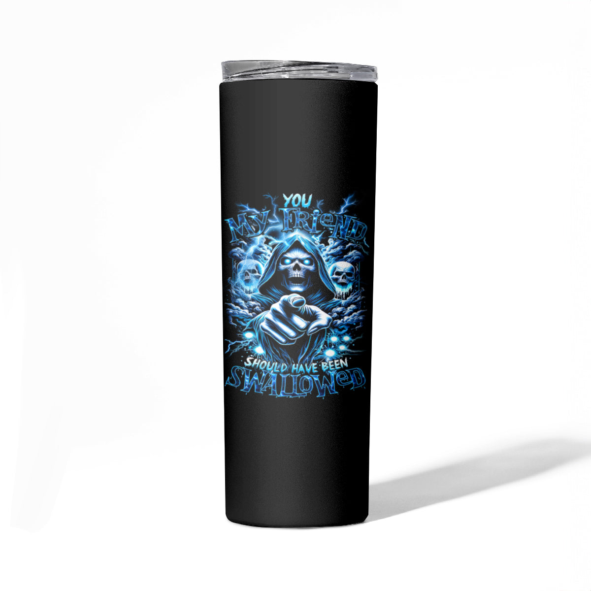 Thunder Skull Skinny Tumbler You My Friend Should Have Been Swallowed - Wonder Print Shop