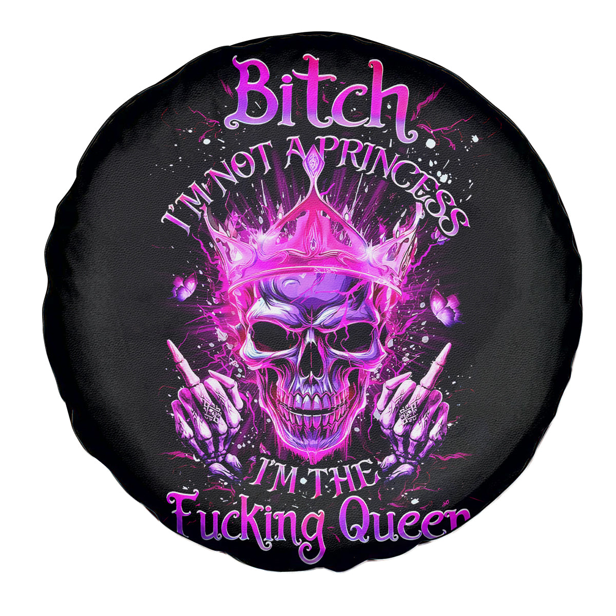 Queen Skull Spare Tire Cover Bitch I'm Not A Princess I'm The Fucking Queen - Wonder Print Shop
