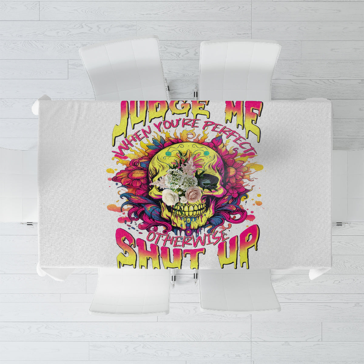 Flower Skull Tablecloth Judge Me When You're Perfect Otherwise Shut Up - Wonder Print Shop