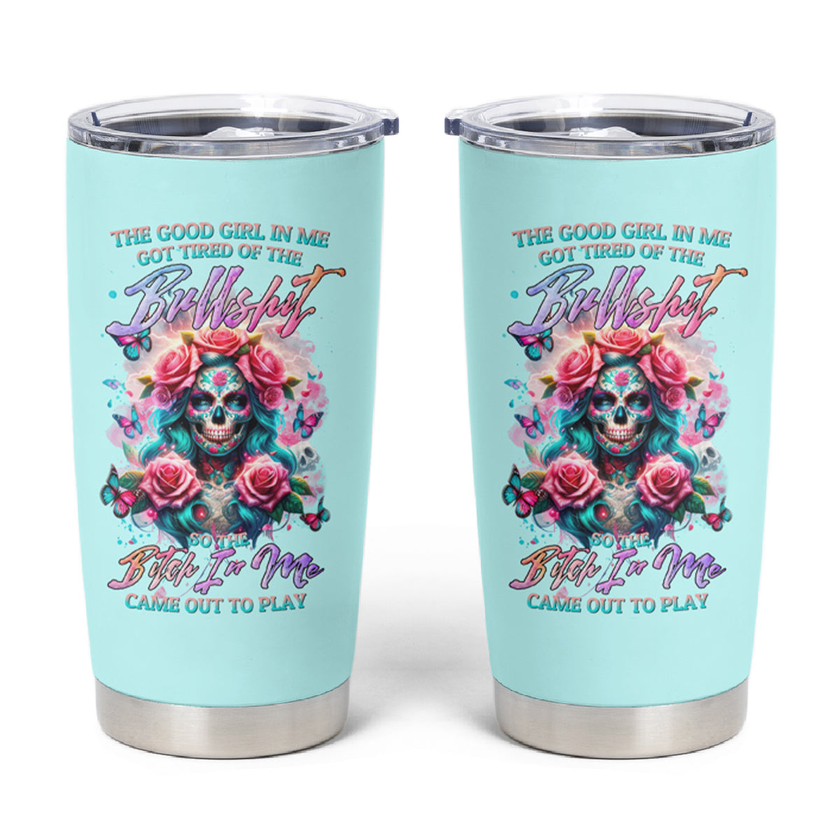 Rose Skull Tumbler Cup The Good Girl In Me Got Tired Of The Bullshit - Wonder Print Shop