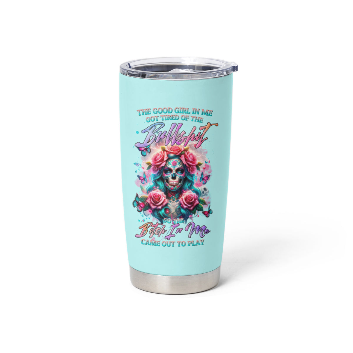 Rose Skull Tumbler Cup The Good Girl In Me Got Tired Of The Bullshit - Wonder Print Shop