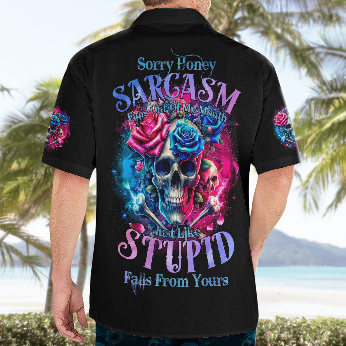 Rose SKull Hawaiian Shirt Sorry Honey Sarcasm Falls Out Of My Mouth Just Like Stupid Fall From Your - Wonder Print Shop
