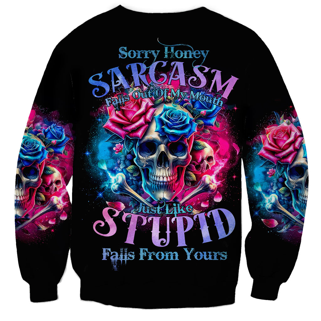 Rose SKull Sweatshirt Sorry Honey Sarcasm Falls Out Of My Mouth Just Like Stupid Fall From Your - Wonder Print Shop