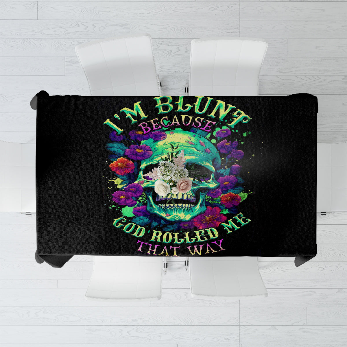 Flower Skull Tablecloth I Blunt Because God Rolled Me That Way - Wonder Print Shop