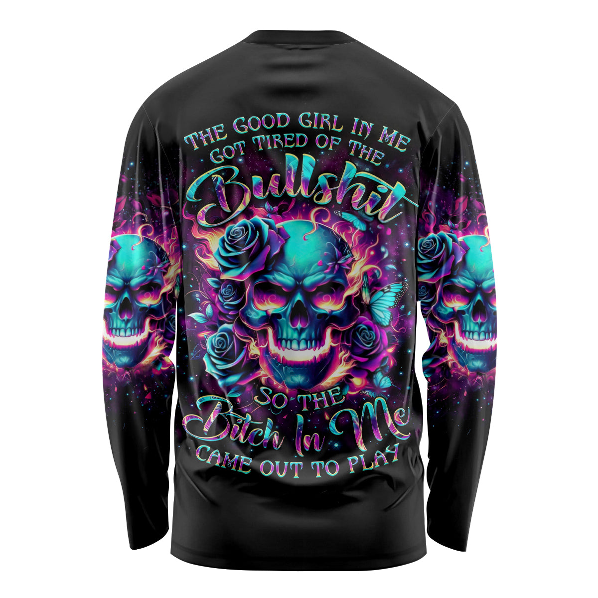 Rose Skull Long Sleeve Shirt The Good Girl In Me Got Tired Of The Bullshit So The Bitch In Me Came Out To Play - Wonder Print Shop