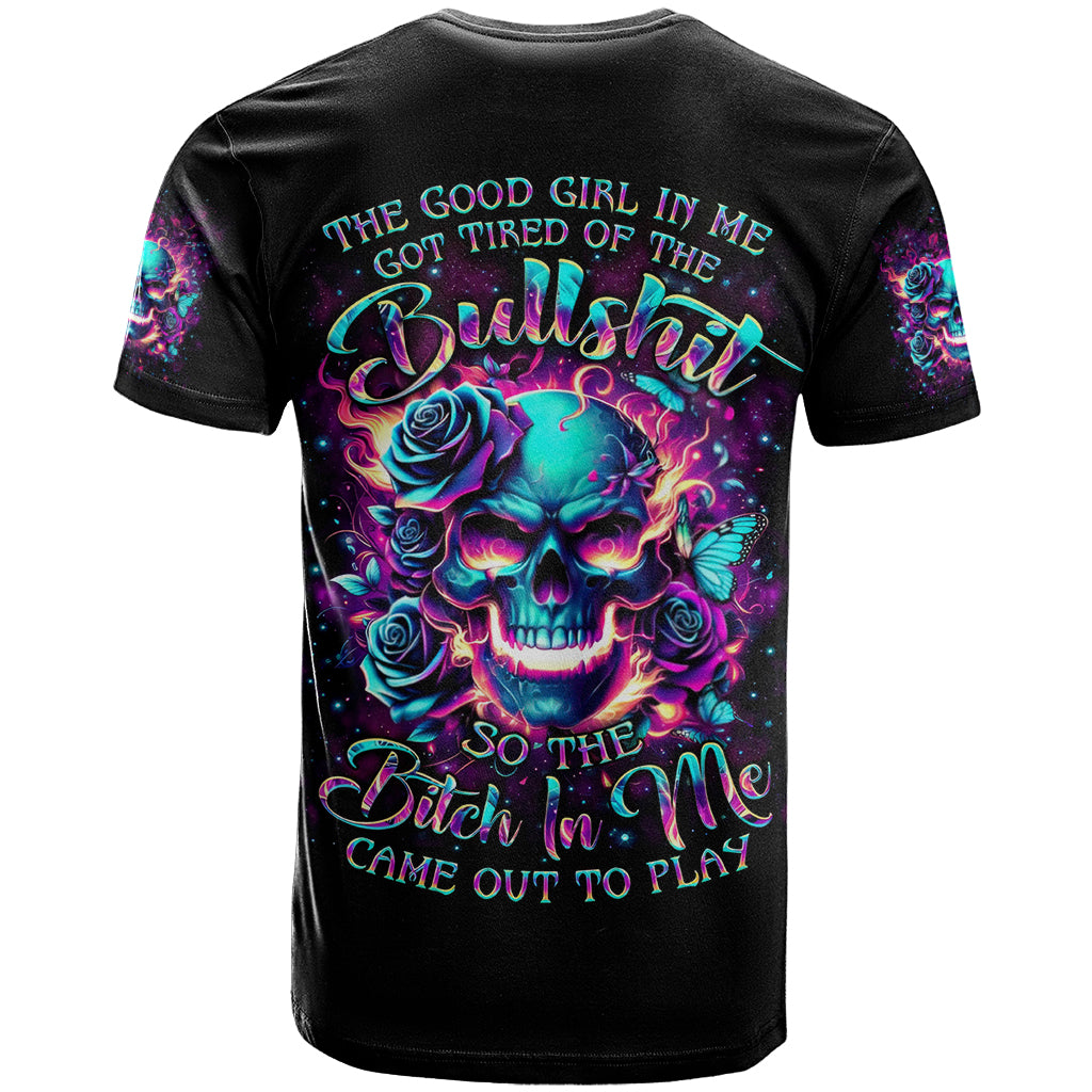 Rose Skull T Shirt The Good Girl In Me Got Tired Of The Bullshit So The Bitch In Me Came Out To Play - Wonder Print Shop