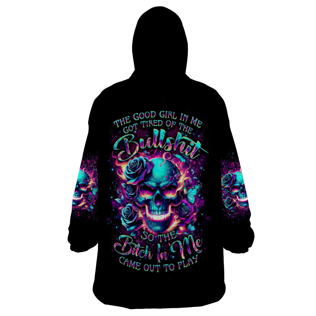 Rose Skull Wearable Blanket Hoodie The Good Girl In Me Got Tired Of The Bullshit So The Bitch In Me Came Out To Play - Wonder Print Shop