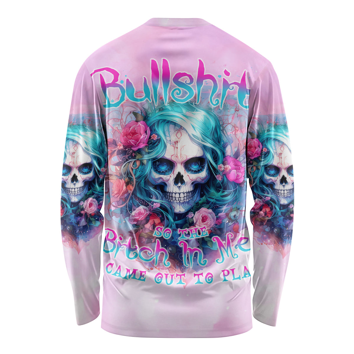 Rose Skull Long Sleeve Shirt Bullshit So The Bitch In Me Come Out To Play - Wonder Print Shop