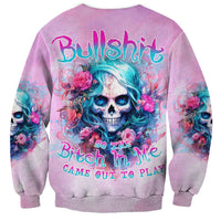 Rose Skull Sweatshirt Bullshit So The Bitch In Me Come Out To Play - Wonder Print Shop