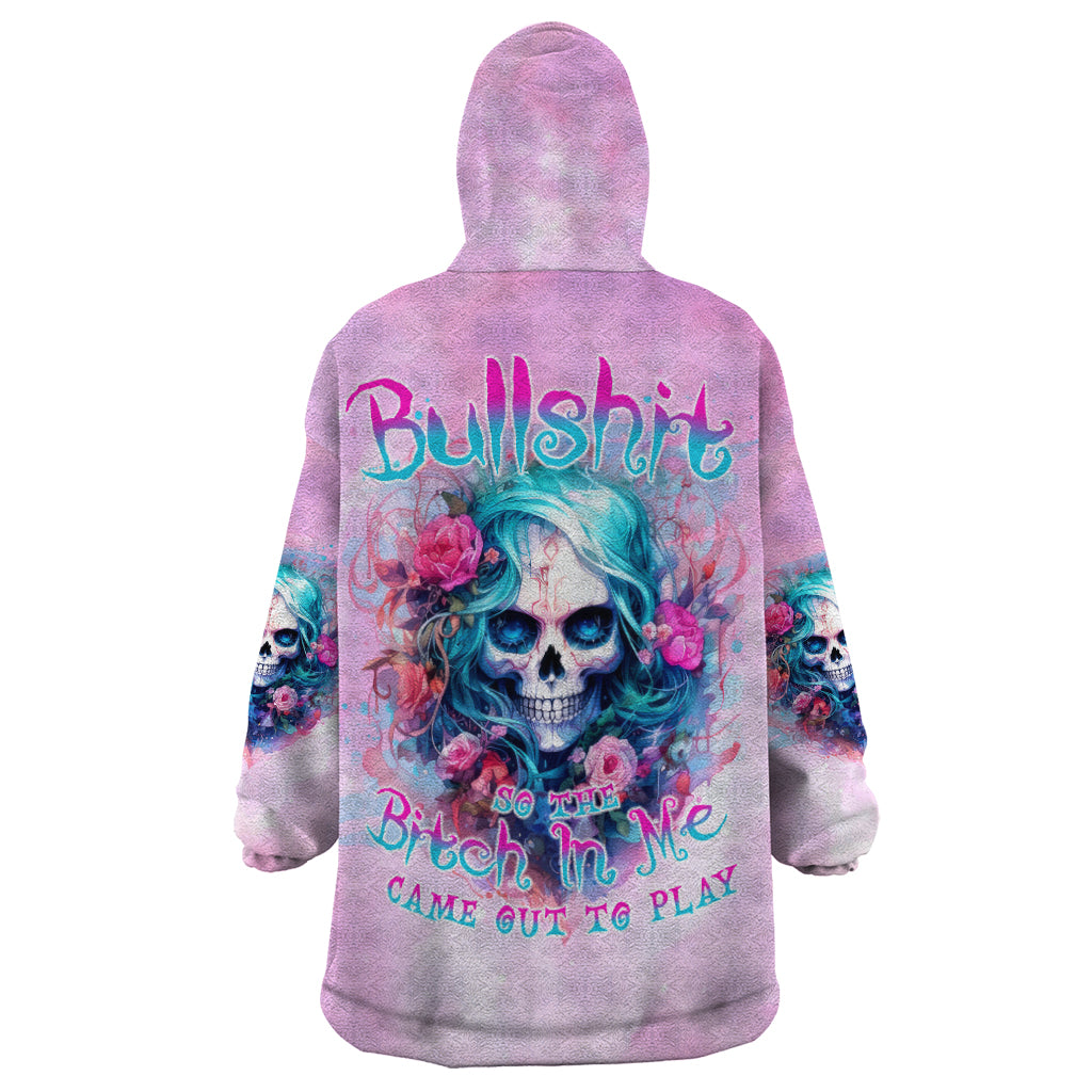 Rose Skull Wearable Blanket Hoodie Bullshit So The Bitch In Me Come Out To Play - Wonder Print Shop