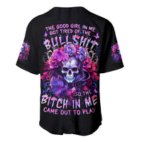 Flower Skull Baseball Jersey The Good Girl In Me Got Tired Of The Bullshit So The Bitch In Me Came Out To Play - Wonder Print Shop