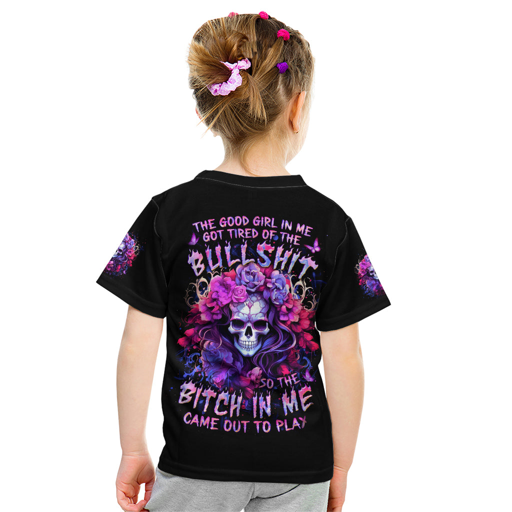 Flower Skull Kid T Shirt The Good Girl In Me Got Tired Of The Bullshit So The Bitch In Me Came Out To Play - Wonder Print Shop