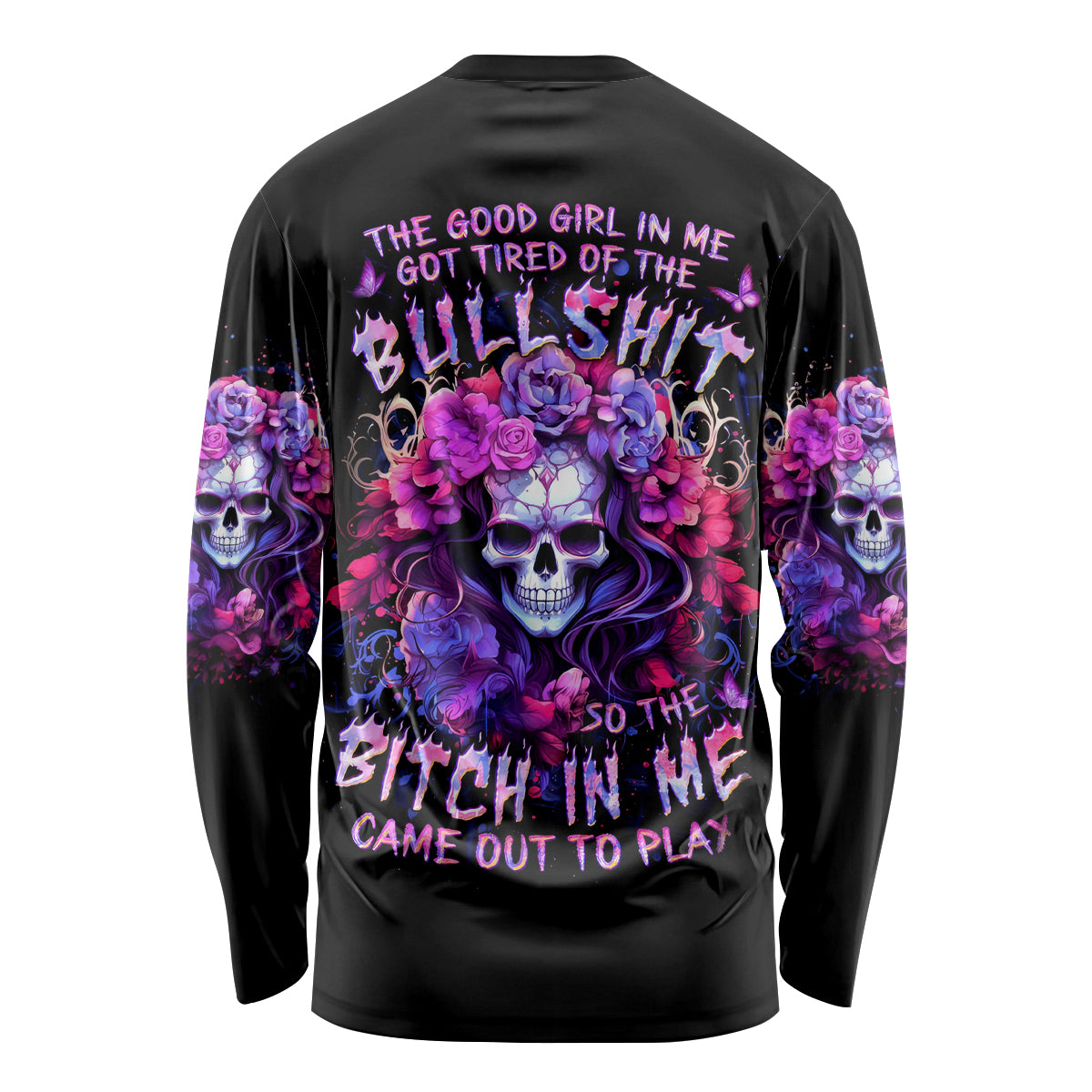 Flower Skull Long Sleeve Shirt The Good Girl In Me Got Tired Of The Bullshit So The Bitch In Me Came Out To Play - Wonder Print Shop