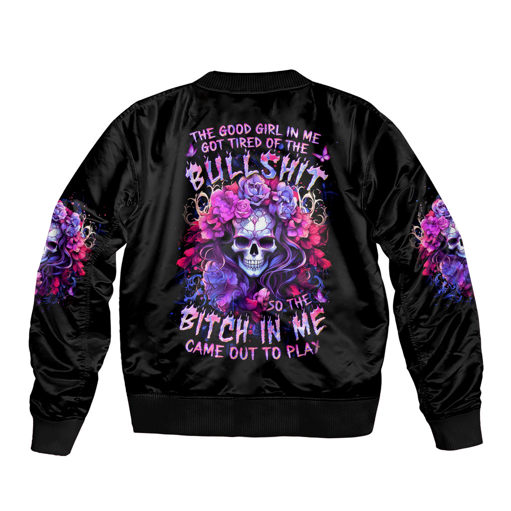 Flower Skull Sleeve Zip Bomber Jacket The Good Girl In Me Got Tired Of The Bullshit So The Bitch In Me Came Out To Play - Wonder Print Shop