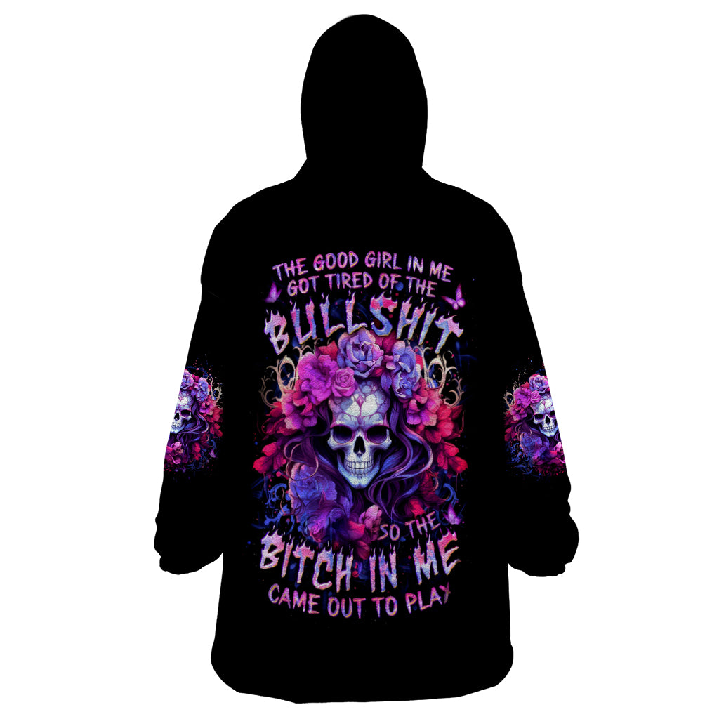 Flower Skull Wearable Blanket Hoodie The Good Girl In Me Got Tired Of The Bullshit So The Bitch In Me Came Out To Play - Wonder Print Shop