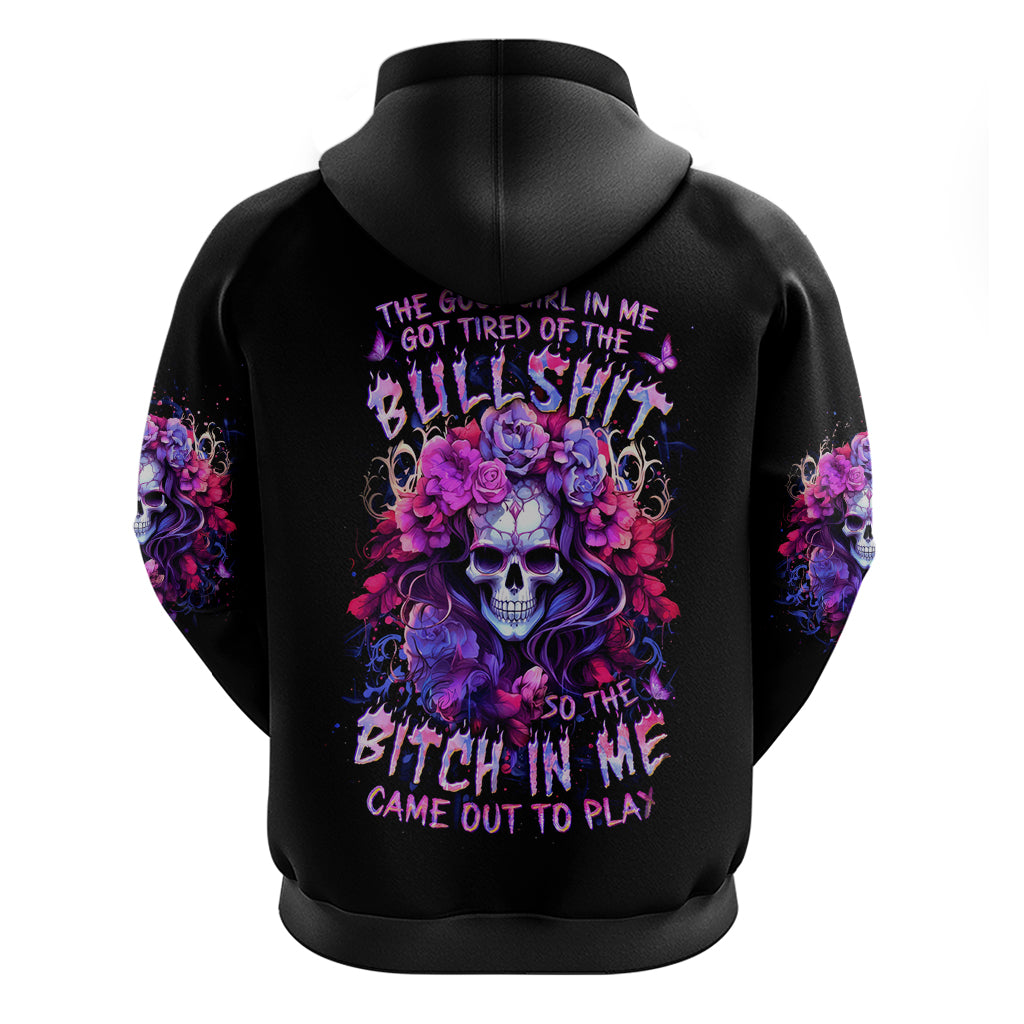 Flower Skull Zip Hoodie The Good Girl In Me Got Tired Of The Bullshit So The Bitch In Me Came Out To Play - Wonder Print Shop