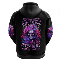 Flower Skull Zip Hoodie The Good Girl In Me Got Tired Of The Bullshit So The Bitch In Me Came Out To Play - Wonder Print Shop