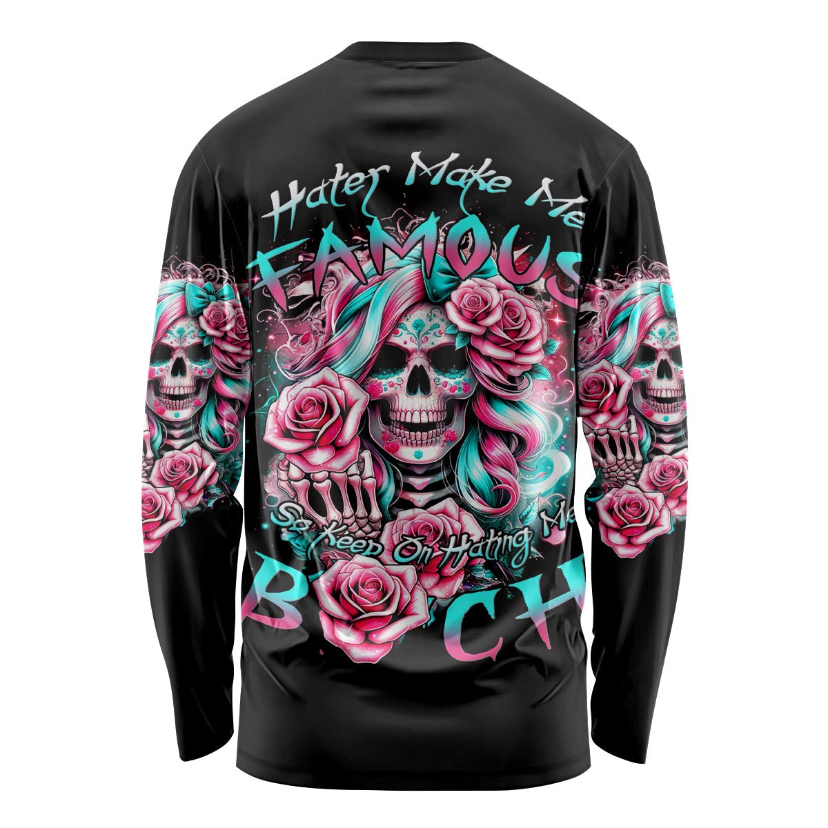 Rose Skull Long Sleeve Shirt Hater Make Me Famous So Keep On Hating Me Bitch - Wonder Print Shop