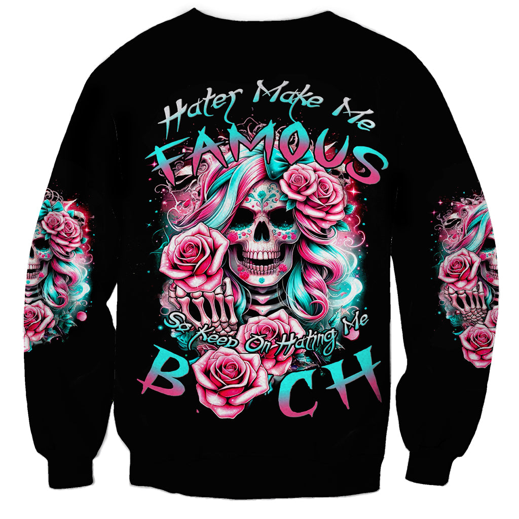 Rose Skull Sweatshirt Hater Make Me Famous So Keep On Hating Me Bitch - Wonder Print Shop