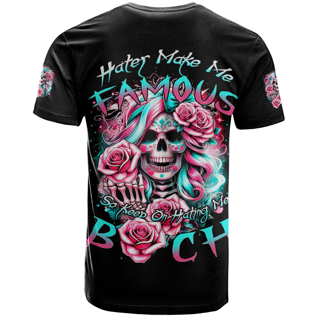 Rose Skull T Shirt Hater Make Me Famous So Keep On Hating Me Bitch - Wonder Print Shop