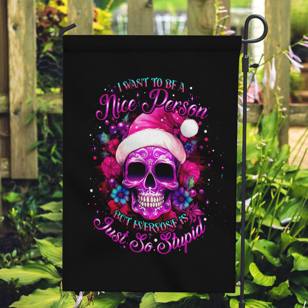 Sugar Skull Santa Garden Flag I Wan't To Be A Nice Person But Everyone Is Just So Stupid - Wonder Print Shop