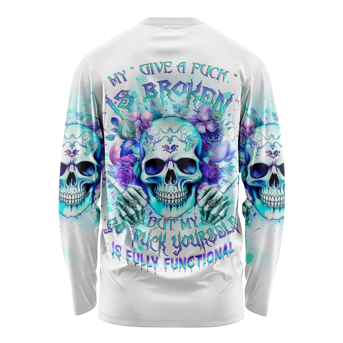 Rose SKull Long Sleeve Shirt My Give A Fuck Is Broken But My Go Fuck Yourself Is Fully Functional - Wonder Print Shop
