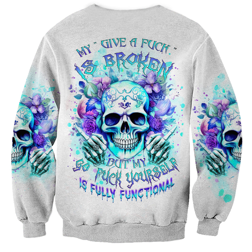 Rose SKull Sweatshirt My Give A Fuck Is Broken But My Go Fuck Yourself Is Fully Functional - Wonder Print Shop