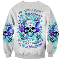 Rose SKull Sweatshirt My Give A Fuck Is Broken But My Go Fuck Yourself Is Fully Functional - Wonder Print Shop