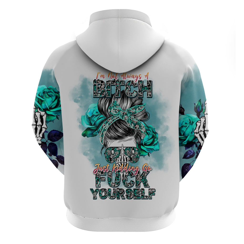 Im Not Always A Bitch Just Kidding Go Fuck Yourself Hoodie - Wonder Print Shop